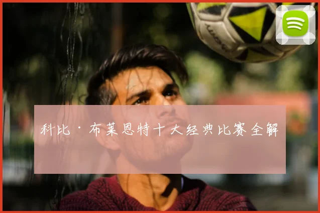 科比·布莱恩特十大经典比赛全解析