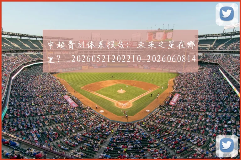 中超青训体系报告：未来之星在哪里？_20260521202210_20260608142632